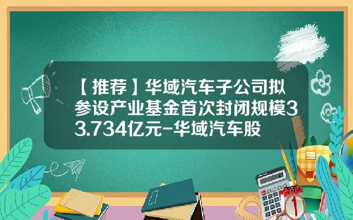 【推荐】华域汽车子公司拟参设产业基金首次封闭规模33.734亿元-华域汽车股份有限公司