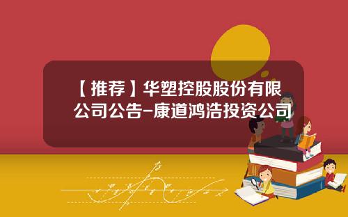 【推荐】华塑控股股份有限公司公告-康道鸿浩投资公司