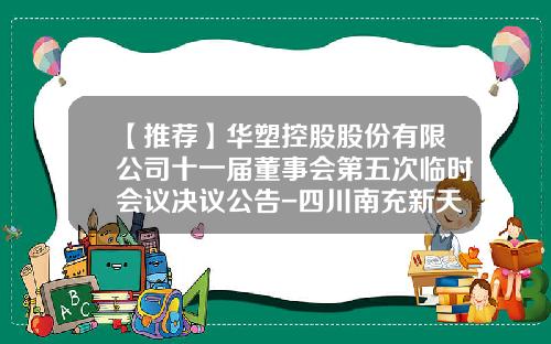 【推荐】华塑控股股份有限公司十一届董事会第五次临时会议决议公告-四川南充新天歌服装有限公司