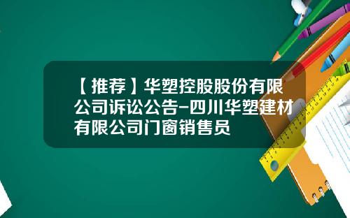【推荐】华塑控股股份有限公司诉讼公告-四川华塑建材有限公司门窗销售员