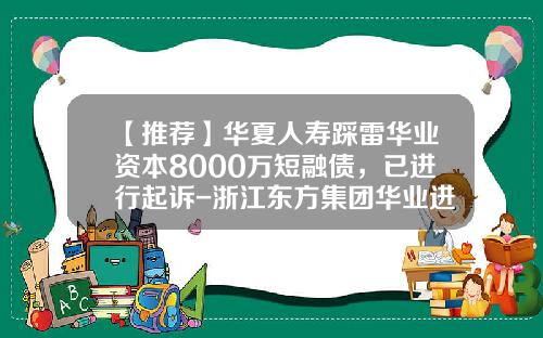 【推荐】华夏人寿踩雷华业资本8000万短融债,已进行起诉-浙江东方集团华业进出口有限公司