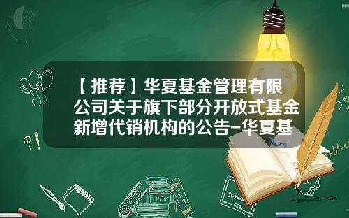 【推荐】华夏基金管理有限公司关于旗下部分开放式基金新增代销机构的公告-华夏基金个人账户查询