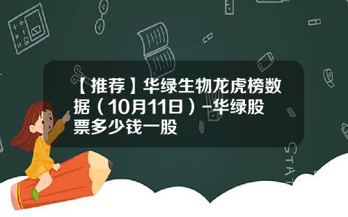【推荐】华绿生物龙虎榜数据(10月11日)-华绿股票多少钱一股