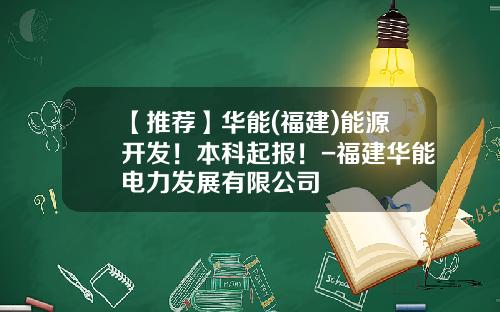 【推荐】华能(福建)能源开发!本科起报!-福建华能电力发展有限公司