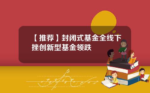 【推荐】封闭式基金全线下挫创新型基金领跌