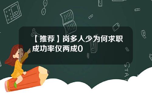【推荐】岗多人少为何求职成功率仅两成0
