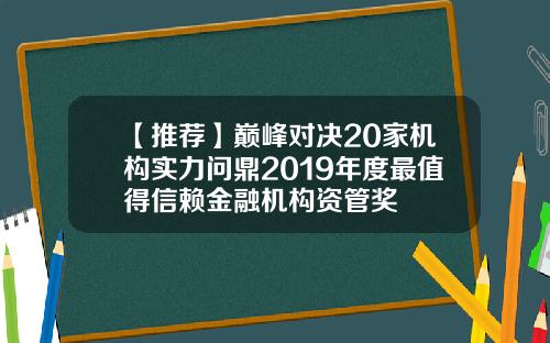 【推荐】巅峰对决20家机构实力问鼎2019年度最值得信赖金融机构资管奖