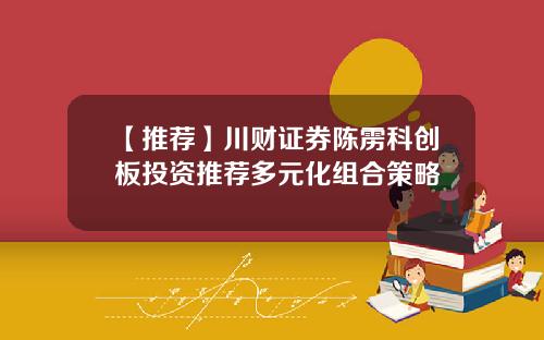【推荐】川财证券陈雳科创板投资推荐多元化组合策略