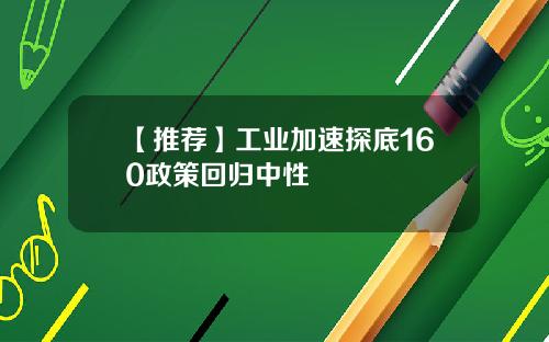 【推荐】工业加速探底160政策回归中性