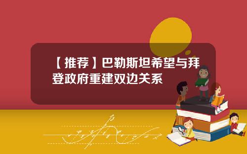 【推荐】巴勒斯坦希望与拜登政府重建双边关系