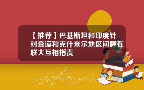 【推荐】巴基斯坦和印度针对查谟和克什米尔地区问题在联大互相指责