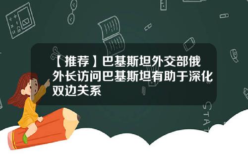 【推荐】巴基斯坦外交部俄外长访问巴基斯坦有助于深化双边关系