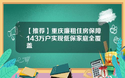 【推荐】重庆廉租住房保障143万户实现低保家庭全覆盖