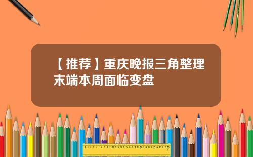 【推荐】重庆晚报三角整理末端本周面临变盘