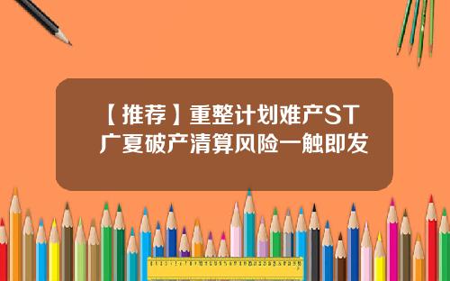 【推荐】重整计划难产ST广夏破产清算风险一触即发