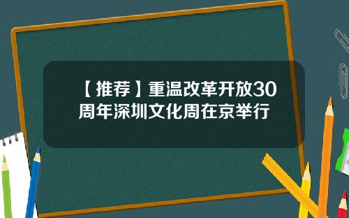 【推荐】重温改革开放30周年深圳文化周在京举行