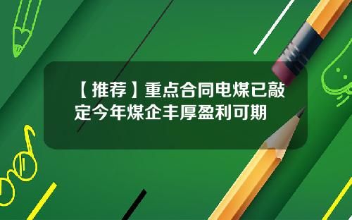 【推荐】重点合同电煤已敲定今年煤企丰厚盈利可期