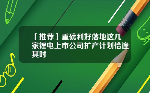 【推荐】重磅利好落地这几家锂电上市公司扩产计划恰逢其时