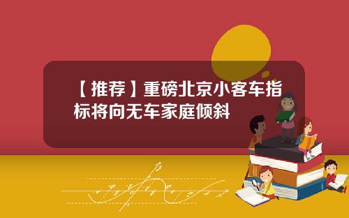 【推荐】重磅北京小客车指标将向无车家庭倾斜