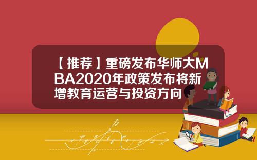 【推荐】重磅发布华师大MBA2020年政策发布将新增教育运营与投资方向