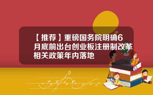 【推荐】重磅国务院明确6月底前出台创业板注册制改革相关政策年内落地