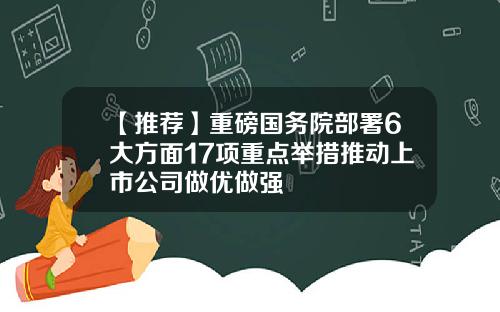 【推荐】重磅国务院部署6大方面17项重点举措推动上市公司做优做强