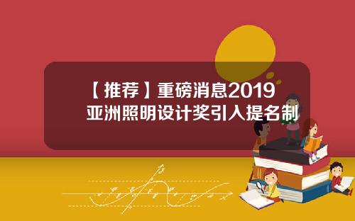 【推荐】重磅消息2019亚洲照明设计奖引入提名制