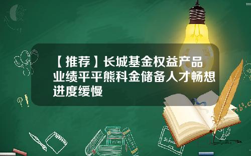 【推荐】长城基金权益产品业绩平平熊科金储备人才畅想进度缓慢