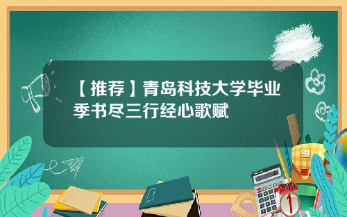 【推荐】青岛科技大学毕业季书尽三行经心歌赋