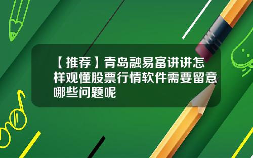 【推荐】青岛融易富讲讲怎样观懂股票行情软件需要留意哪些问题呢