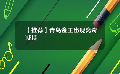 【推荐】青岛金王出现离奇减持