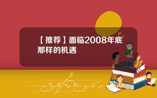 【推荐】面临2008年底那样的机遇