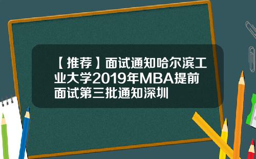 【推荐】面试通知哈尔滨工业大学2019年MBA提前面试第三批通知深圳