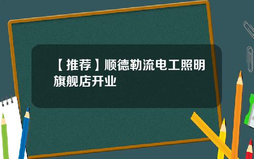 【推荐】顺德勒流电工照明旗舰店开业