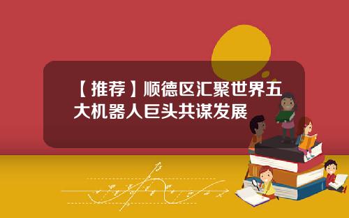 【推荐】顺德区汇聚世界五大机器人巨头共谋发展