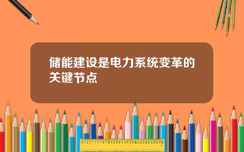 储能建设是电力系统变革的关键节点
