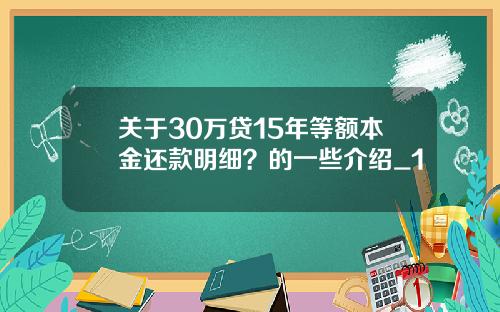 关于30万贷15年等额本金还款明细?的一些介绍_1