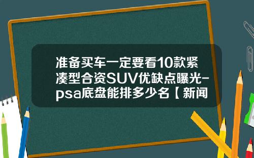 准备买车一定要看10款紧凑型合资SUV优缺点曝光-psa底盘能排多少名【新闻】.