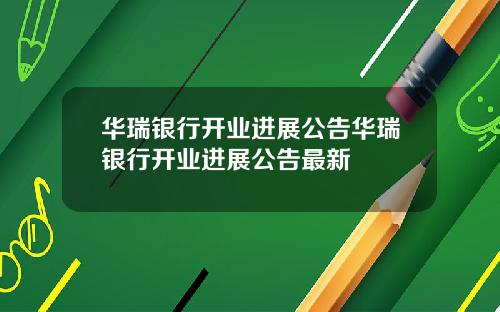 华瑞银行开业进展公告华瑞银行开业进展公告最新