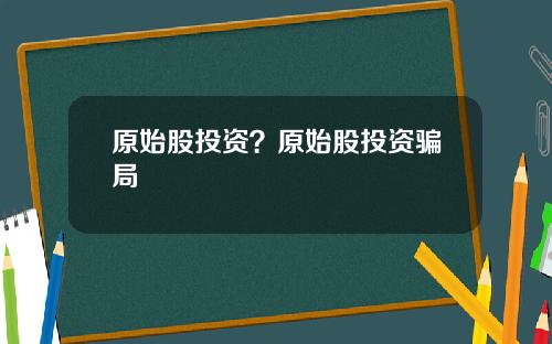 原始股投资?原始股投资骗局