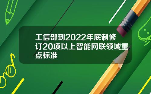 工信部到2022年底制修订20项以上智能网联领域重点标准