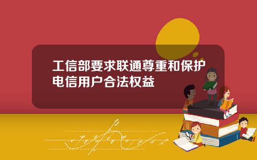工信部要求联通尊重和保护电信用户合法权益