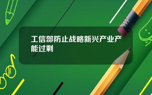 工信部防止战略新兴产业产能过剩