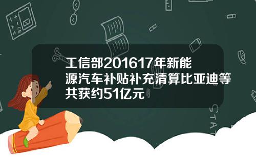 工信部201617年新能源汽车补贴补充清算比亚迪等共获约51亿元