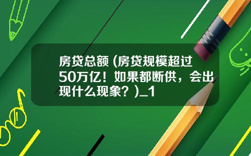 房贷总额 (房贷规模超过50万亿!如果都断供,会出现什么现象?)_1