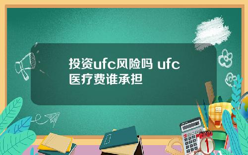投资ufc风险吗 ufc医疗费谁承担