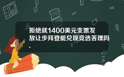 拒绝就1400美元支票发放让步拜登能兑现竞选答理吗.