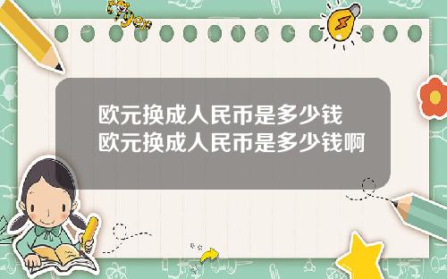 欧元换成人民币是多少钱 欧元换成人民币是多少钱啊