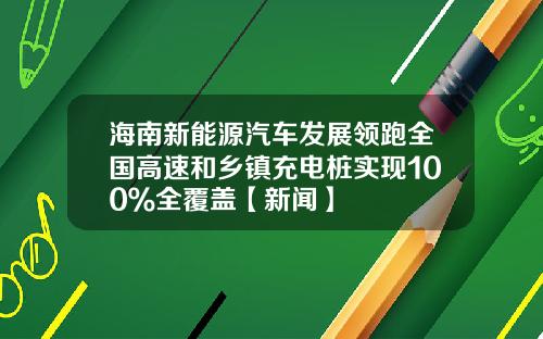 海南新能源汽车发展领跑全国高速和乡镇充电桩实现100%全覆盖【新闻】