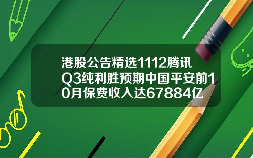 港股公告精选1112腾讯Q3纯利胜预期中国平安前10月保费收入达67884亿元.